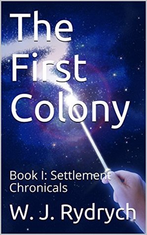 Download The First Colony: Book I: Settlement Chronicals - W. J. Rydrych file in PDF