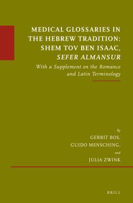 Read Online Medical Glossaries in the Hebrew Tradition: Shem Tov Ben Isaac, Sefer Almansur: With a Supplement on the Romance and Latin Terminology - Gerrit Bos file in PDF
