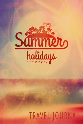 Download Summer Holidays Travel Journal: Blank Travel Notebook (6x9), 108 Lined Pages, Soft Cover (Blank Travel Journal)(Travel Journals to Write In) -  file in ePub