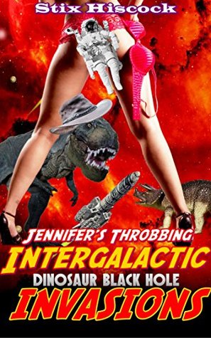 Read Online Jennifer's Throbbing Intergalactic Dinosaur Black Hole Invasions - Stix Hiscock | ePub