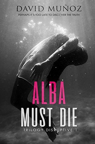 Full Download ALBA MUST DIE: Perhaps It´s too late to discover the truth. (Disruptive Book 1) - David Muñoz file in PDF