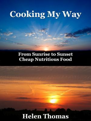 Read Cooking My Way: From Sunrise to Sunset - Cheap Nutritious Foods - Helen Thomas | PDF