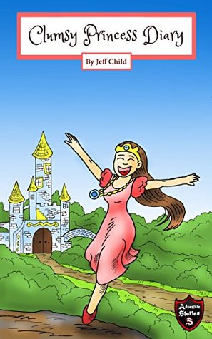 Download Clumsy Princess Diary: A Princess Diary of Love and Failure (Kids' Adventure Stories) - Jeff Child | PDF