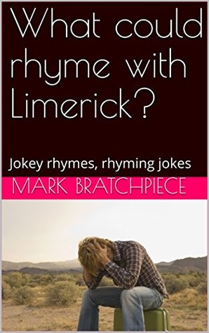 Download What could rhyme with Limerick?: Jokey rhymes, rhyming jokes - Mark Bratchpiece file in PDF