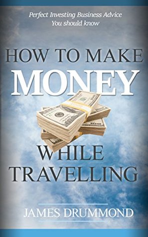 Read Online How to Make Money While Travelling: Complete Beginners Guide to Building Multiple Income Streams - James Drummond file in ePub
