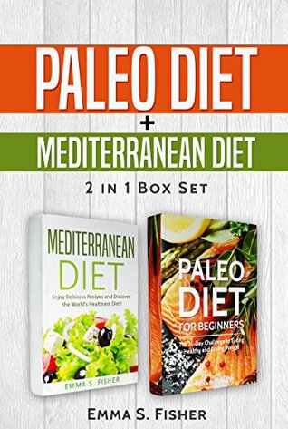 Read Healthy Diets: 2 in 1 Box Set: Paleo Diet for Beginners   Mediterranean Diet: Enjoy Delicious Recipes and Discover the World’s Healthiest Diet! - Emma S. Fisher | ePub