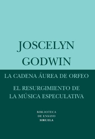 Read Online La cadena aurea de Orfeo & El resurgimiento de la musica especulativa / The Golden Chain of Orpheus & The Resurgence of Speculative Music - Joscelyne Godwin | PDF