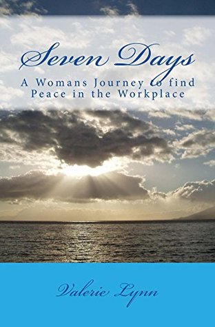 Read SEVEN DAYS: A WOMANS JOURNEY TO FIND PEACE IN THE WORKPLACE - Valerie Lynn | PDF