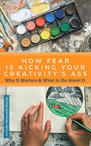 Download How Fear is Kicking Your Creativity's Ass: Why It Matters & What to Do About It - Jennifer Newcomb Marine file in ePub