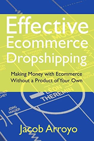 Read Online Effective Ecommerce Dropshipping: Making Money with Ecommerce Without a Product of Your Own - Jacob Arroyo file in PDF