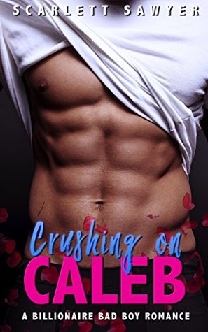 Full Download CRUSHING ON CALEB: A Billionaire Bad Boy Romance - Scarlett Sawyer file in PDF