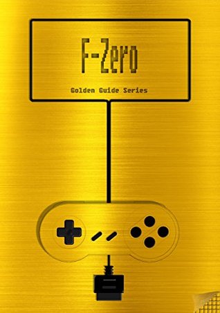Download F-Zero Golden Guide for Super Nintendo and SNES Classic: includes maps for all levels, videolinks, written walkthrough, cheats, tips, strategy and link to instruction manual (Golden Guides Book 2) - Fox file in PDF