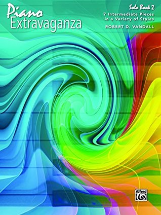 Read Online Piano Extravaganza, Solo Book 2: 7 Intermediate Pieces in a Variety of Styles (Piano) - Robert D. Vandall | ePub