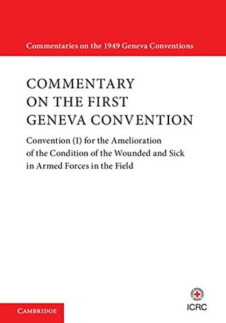 Full Download Commentary on the First Geneva Convention: Volume 1: Convention (I) for the Amelioration of the Condition of the Wounded and Sick in Armed Forces in the  on the 1949 Geneva Conventions) - International Committee of the Red Cross file in PDF