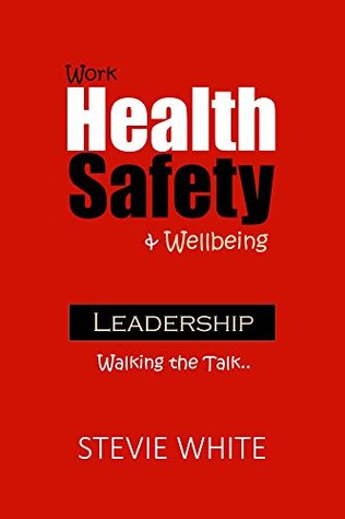Full Download Work Health Safety & Wellbeing Leadership: Walking the Talk - Stevie White | PDF
