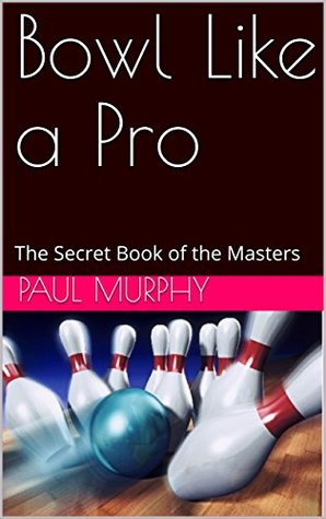 Download Bowl Like a Pro: The Secret Book of the Masters - Paul Murphy file in PDF