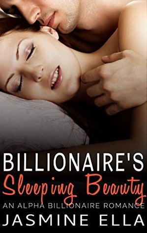 Read Online Billionaire's Sleeping Beauty: An Alpha Billionaire Romance - Jasmine Ella | PDF