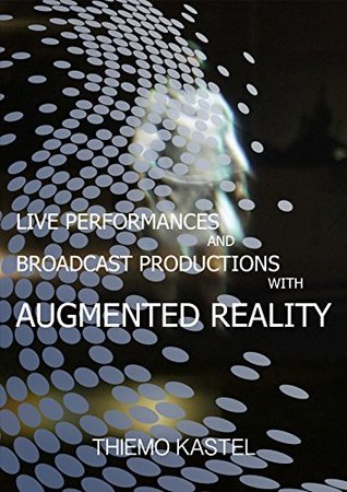 Read Online Live Performances and Broadcast Productions with Augmented Reality - Thiemo Kastel file in PDF