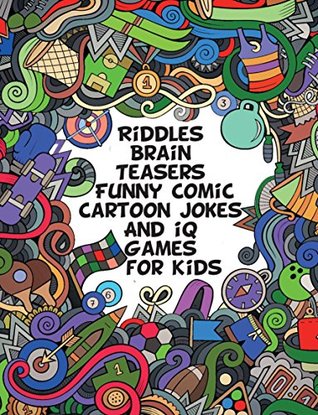 Read Riddles Brain Teasers Funny Comic Cartoon Jokes And iQ Games for Kids: Best children's puzzles, Mazes, find hidden items, strong brain development preschool easy and hard activities with answers - H.G. Wits file in PDF