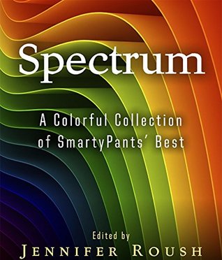 Full Download Spectrum: A Colorful Collection of SmartyPants' Best (SmartyPants Spectrum) - Jennifer N. Roush | PDF