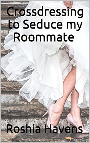 Read Crossdressing to Seduce my Roommate (M/M Erotica) - Roshia Havens file in ePub