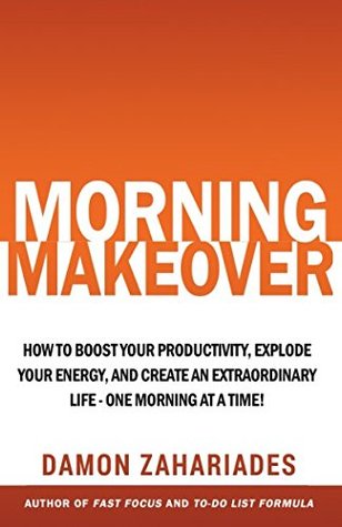 Download Morning Makeover: How To Boost Your Productivity, Explode Your Energy, and Create An Extraordinary Life - One Morning At A Time! - Damon Zahariades | ePub