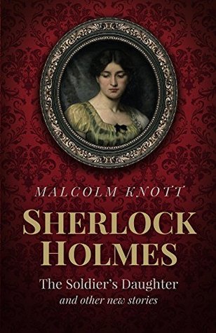 Full Download Sherlock Holmes: The Soldier's Daughter and other new stories - Malcolm Knott file in ePub
