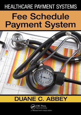 Read Online Healthcare Payment Systems: Fee Schedule Payment Systems - Duane C. Abbey file in ePub