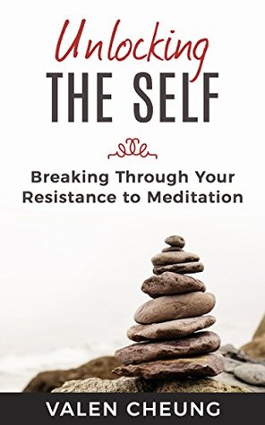 Download Unlocking the Self: Breaking Through Your Resistance to Meditation (Freeing the Self Book 1) - Valen Cheung | PDF