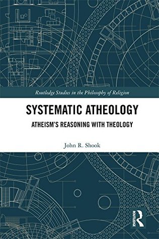 Full Download Systematic Atheology: Atheism’s Reasoning with Theology (Routledge Studies in the Philosophy of Religion) - John R. Shook file in PDF