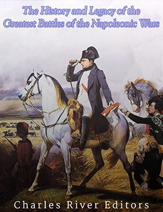 Read The History and Legacy of the Greatest Battles of the Napoleonic Wars - Charles River Editors file in ePub