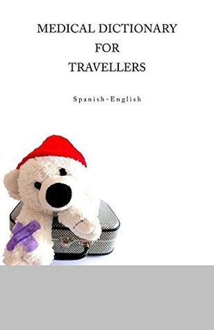 Read Online Medical Dictionary for Travellers Spanish-English - Edita Ciglenecki file in PDF