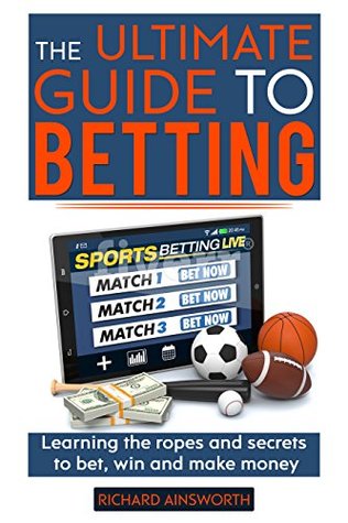 Download The Ultimate Guide to Betting: Learning the ropes and secrets to bet, win and make money - Richard Ainsworth file in ePub