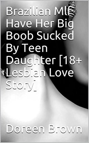Read Brazilian Mlf Have Her Big Boob Sucked By Teen Daughter [18  Lesbian Love Story] - Doreen Brown | PDF
