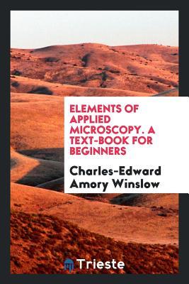 Read Elements of Applied Microscopy. a Text-Book for Beginners - Charles-Edward Amory Winslow | ePub