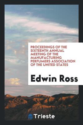 Read Online Proceedings of the Sixteenth Annual Meeting of the Manufacturing Perfumers Association of the United States - Edwin Ross file in PDF