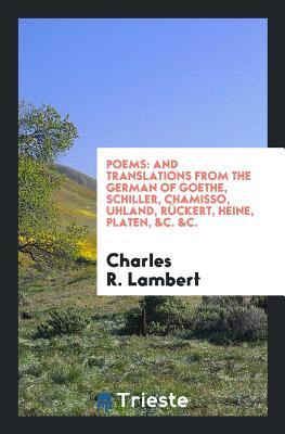 Read Poems: And Translations from the German of Goethe, Schiller, Chamisso, Uhland, R�ckert, Heine - Charles R Lambert | ePub