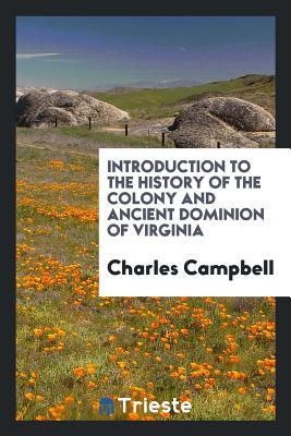 Read Introduction to the History of the Colony and Ancient Dominion of Virginia - Charles Campbell | PDF