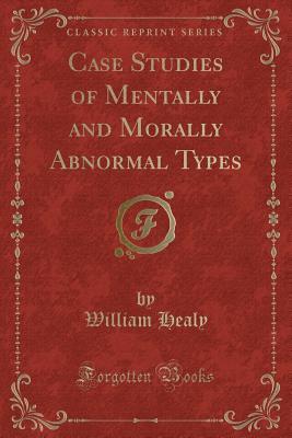 Read Case Studies of Mentally and Morally Abnormal Types (Classic Reprint) - William Healy file in PDF