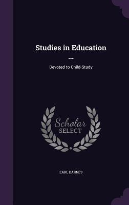 Download Studies in Education : Devoted to Child-Study - Earl Barnes file in PDF