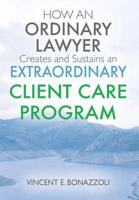 Read Online HOW AN ORDINARY LAWYER Creates and Sustains an EXTRAORDINARY CLIENT CARE PROGRAM - Vincent E Bonazzoli file in ePub