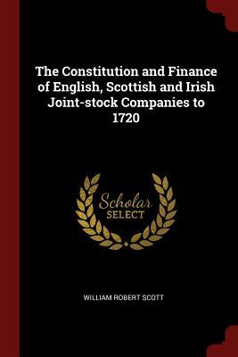 Download The Constitution and Finance of English, Scottish and Irish Joint-Stock Companies to 1720 - William Robert Scott file in PDF