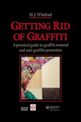 Full Download Getting Rid of Graffiti: A Practical Guide to Graffiti Removal and Anti-Graffiti Protection - M. J. Whitford | ePub