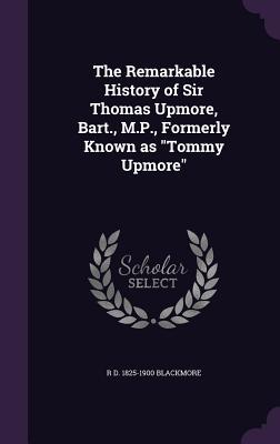 Read The Remarkable History of Sir Thomas Upmore, Bart., M.P., Formerly Known as Tommy Upmore - R.D. Blackmore | PDF