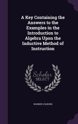 Read A Key Containing the Answers to the Examples in the Introduction to Algebra Upon the Inductive Method of Instruction - Warren Colburn | PDF