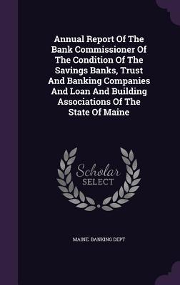 Full Download Annual Report of the Bank Commissioner of the Condition of the Savings Banks, Trust and Banking Companies and Loan and Building Associations of the State of Maine - Maine Banking Dept file in PDF