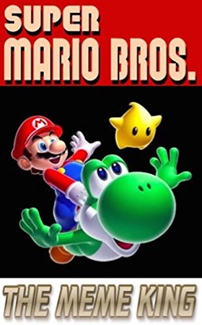 Read Memes: Super Mario Funny Memes, Funnies And MORE: Mario, Luigi, Bowser, Yoshi And The Gang - Memes file in PDF
