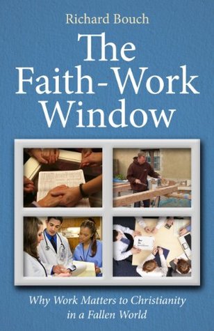 Download The Faith-Work Window: Why Work Matters to Christianity in a Fallen World - Richard Bouch file in PDF