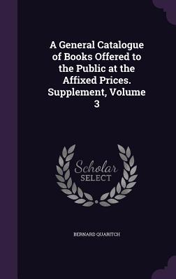 Full Download A General Catalogue of Books Offered to the Public at the Affixed Prices. Supplement, Volume 3 - Bernard Quaritch file in ePub