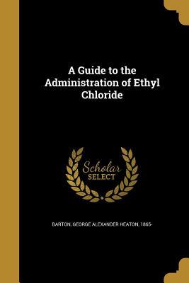 Full Download A Guide to the Administration of Ethyl Chloride - G a H Barton file in ePub